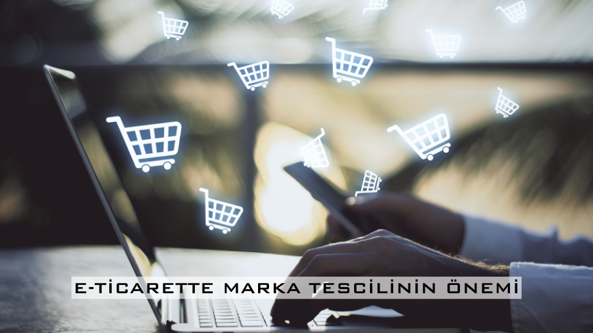 E-TİCARETTE MARKA TESCİLİNİN ÖNEMİ